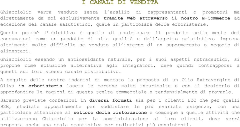 Questo perché l obiettivo è quello di posizionare il prodotto nella mente dei consumatori come un prodotto di alta qualità e dall aspetto salutistico, impresa altrimenti molto difficile se venduto