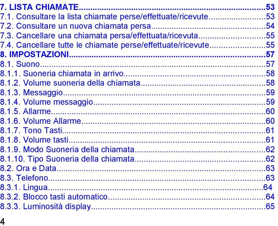 Volume suoneria della chiamata...58 8.1.3. Messaggio...59 8.1.4. Volume messaggio...59 8.1.5. Allarme...60 8.1.6. Volume Allarme...60 8.1.7. Tono Tasti...61 8.1.8. Volume tasti...61 8.1.9. Modo Suoneria della chiamata.