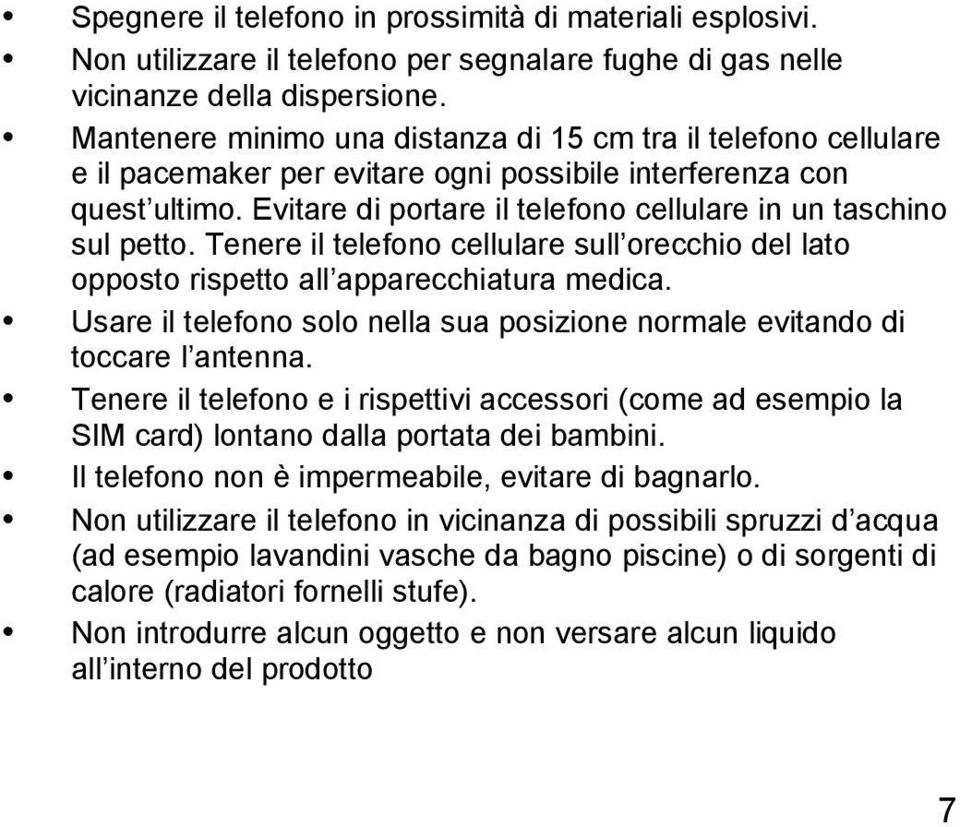 Evitare di portare il telefono cellulare in un taschino sul petto. Tenere il telefono cellulare sull orecchio del lato opposto rispetto all apparecchiatura medica.