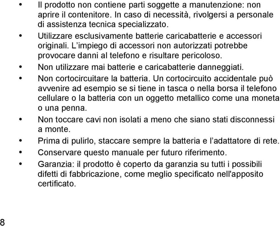 Non utilizzare mai batterie e caricabatterie danneggiati. Non cortocircuitare la batteria.