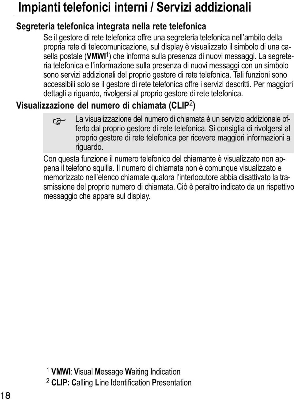 La segreteria telefonica e l informazione sulla presenza di nuovi messaggi con un simbolo sono servizi addizionali del proprio gestore di rete telefonica.