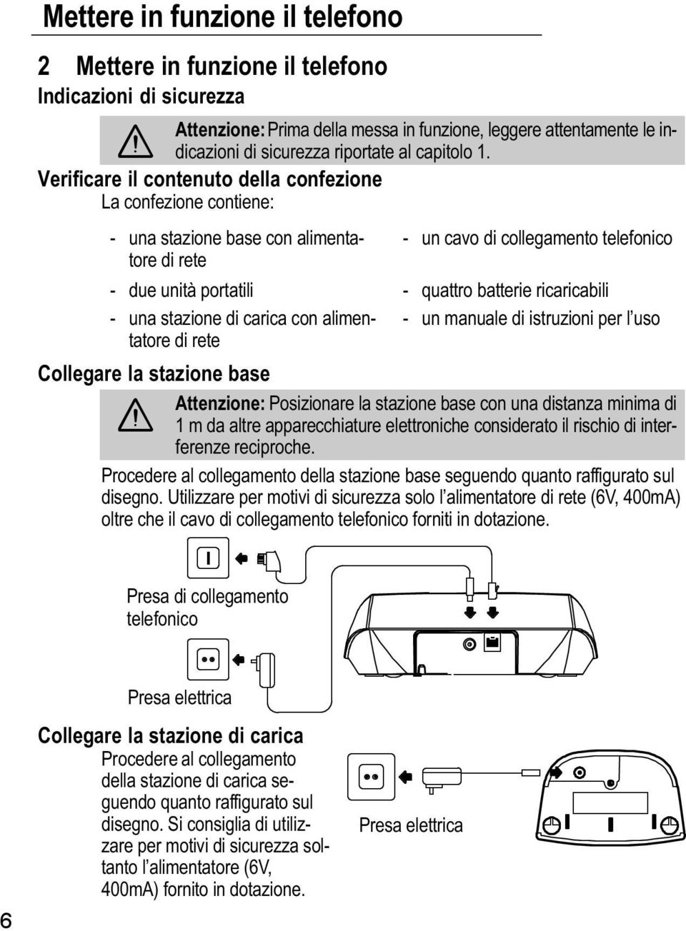 Verificare il contenuto della confezione La confezione contiene: una stazione base con alimentatore di rete un cavo di collegamento telefonico due unità portatili quattro batterie ricaricabili una