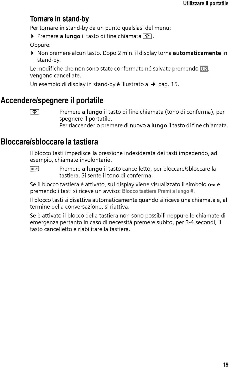 Accendere/spegnere il portatile a Premere a lungo il tasto di fine chiamata (tono di conferma), per spegnere il portatile. Per riaccenderlo premere di nuovo a lungo il tasto di fine chiamata.