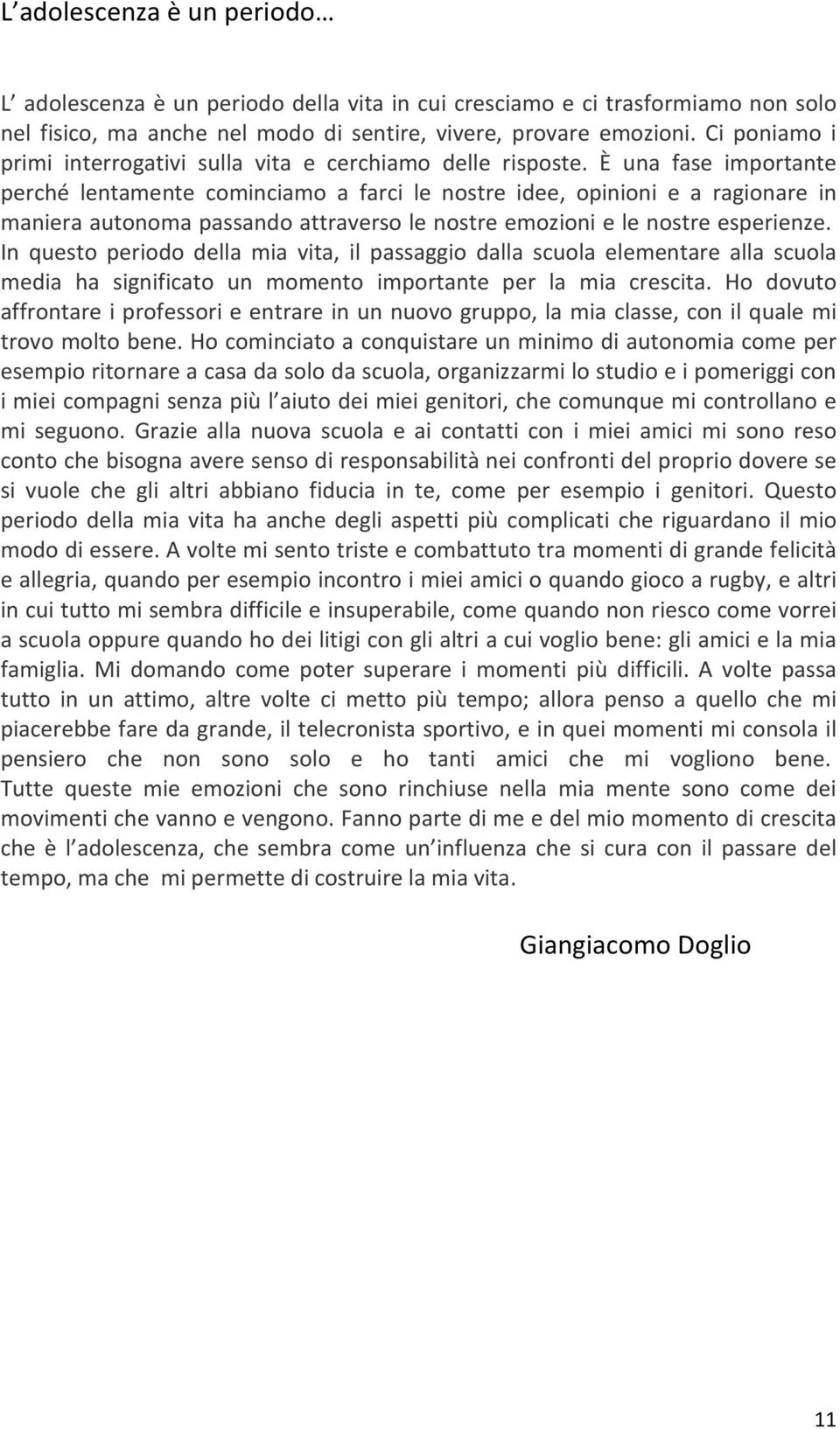 È una fase importante perché lentamente cominciamo a farci le nostre idee, opinioni e a ragionare in maniera autonoma passando attraverso le nostre emozioni e le nostre esperienze.