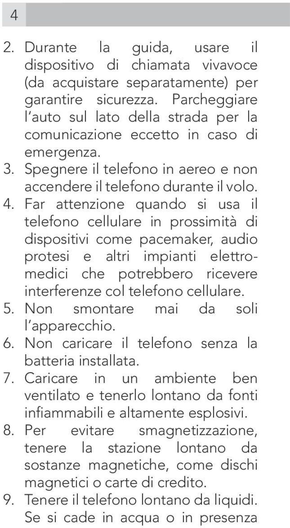 Far attenzione quando si usa il telefono cellulare in prossimità di dispositivi come pacemaker, audio protesi e altri impianti elettromedici che potrebbero ricevere interferenze col telefono