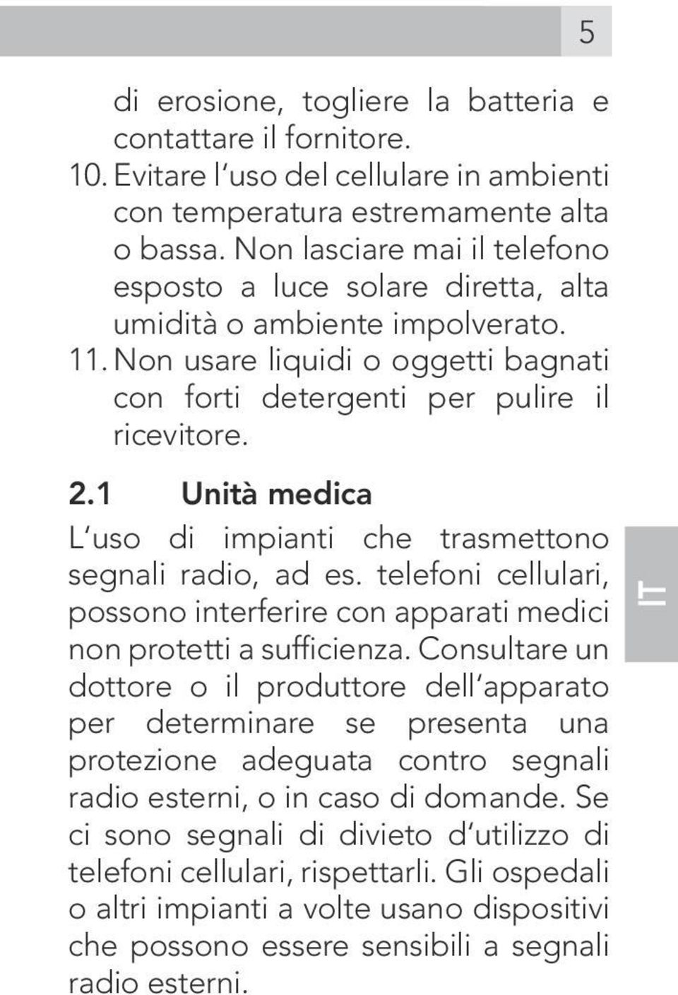 1 Unità medica L uso di impianti che trasmettono segnali radio, ad es. telefoni cellulari, possono interferire con apparati medici non protetti a sufficienza.