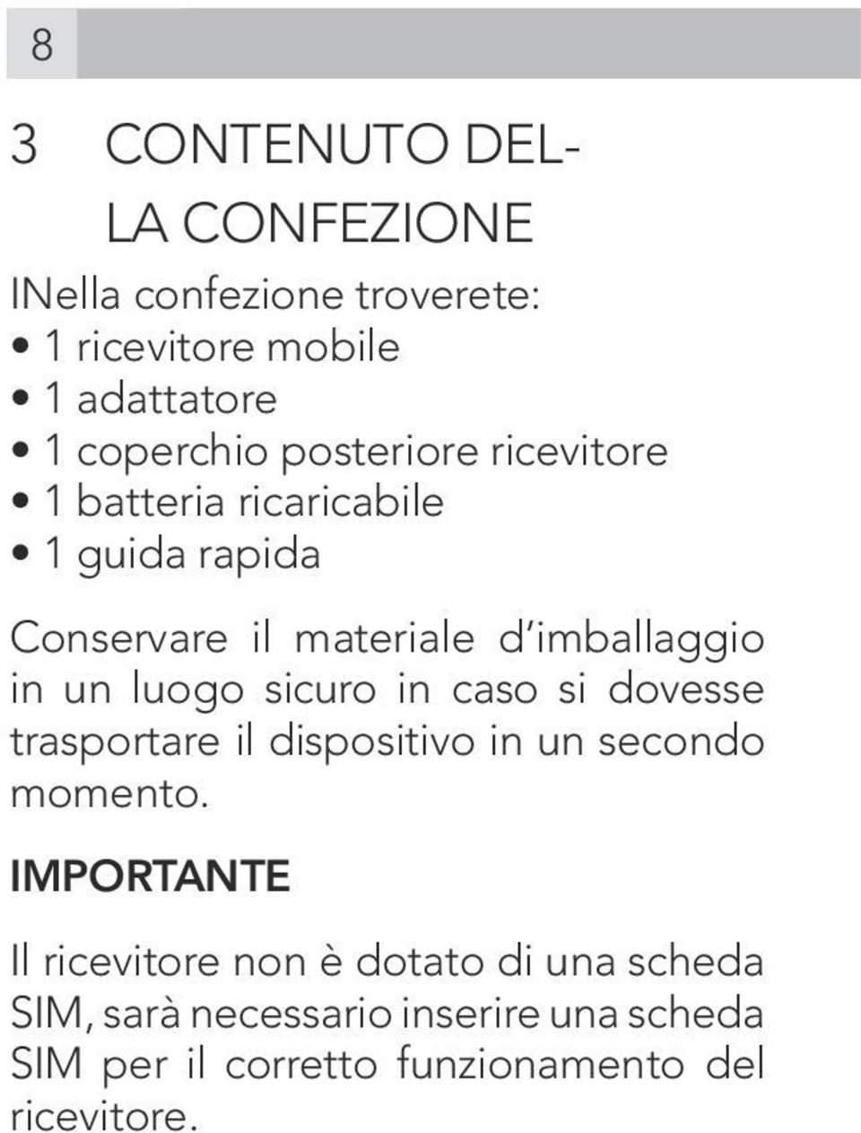 luogo sicuro in caso si dovesse trasportare il dispositivo in un secondo momento.