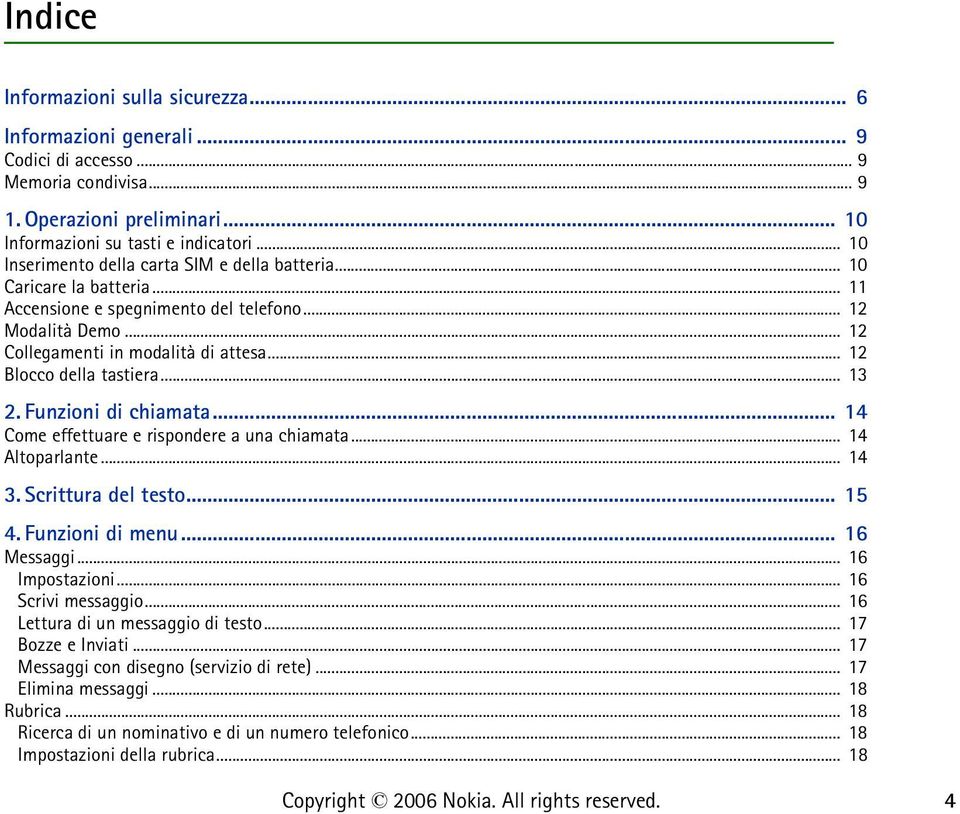 .. 12 Blocco della tastiera... 13 2. Funzioni di chiamata... 14 Come effettuare e rispondere a una chiamata... 14 Altoparlante... 14 3. Scrittura del testo... 15 4. Funzioni di menu... 16 Messaggi.