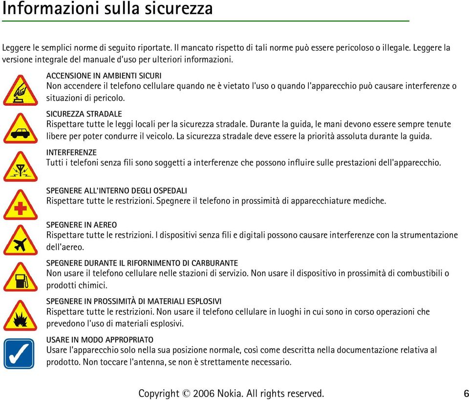 ACCENSIONE IN AMBIENTI SICURI Non accendere il telefono cellulare quando ne è vietato l'uso o quando l'apparecchio può causare interferenze o situazioni di pericolo.