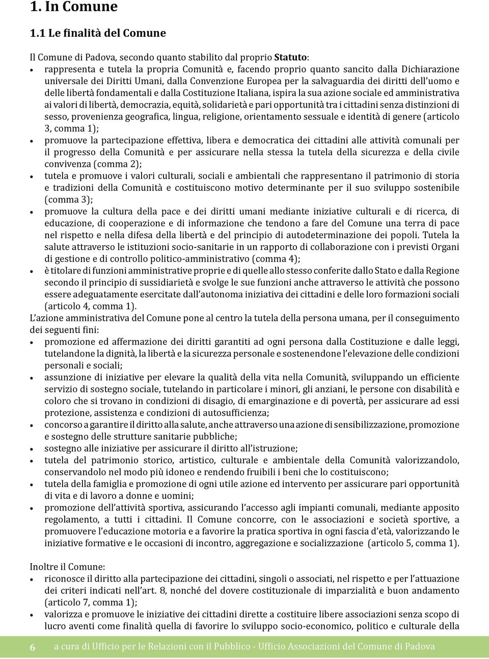 dei Diritti Umani, dalla Convenzione Europea per la salvaguardia dei diritti dell uomo e delle libertà fondamentali e dalla Costituzione Italiana, ispira la sua azione sociale ed amministrativa ai