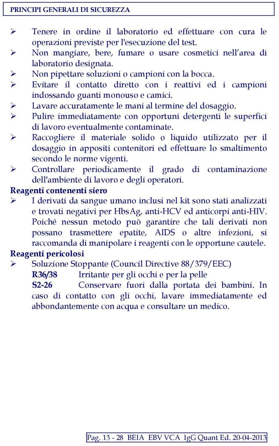 Evitare il contatto diretto con i reattivi ed i campioni indossando guanti monouso e camici. Lavare accuratamente le mani al termine del dosaggio.