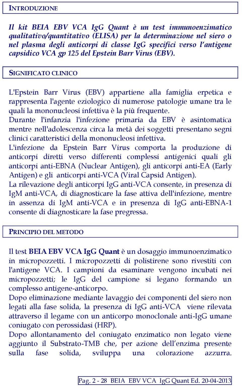 SIGNIFICATO CLINICO L'Epstein Barr Virus (EBV) appartiene alla famiglia erpetica e rappresenta l'agente eziologico di numerose patologie umane tra le quali la mononucleosi infettiva è la più