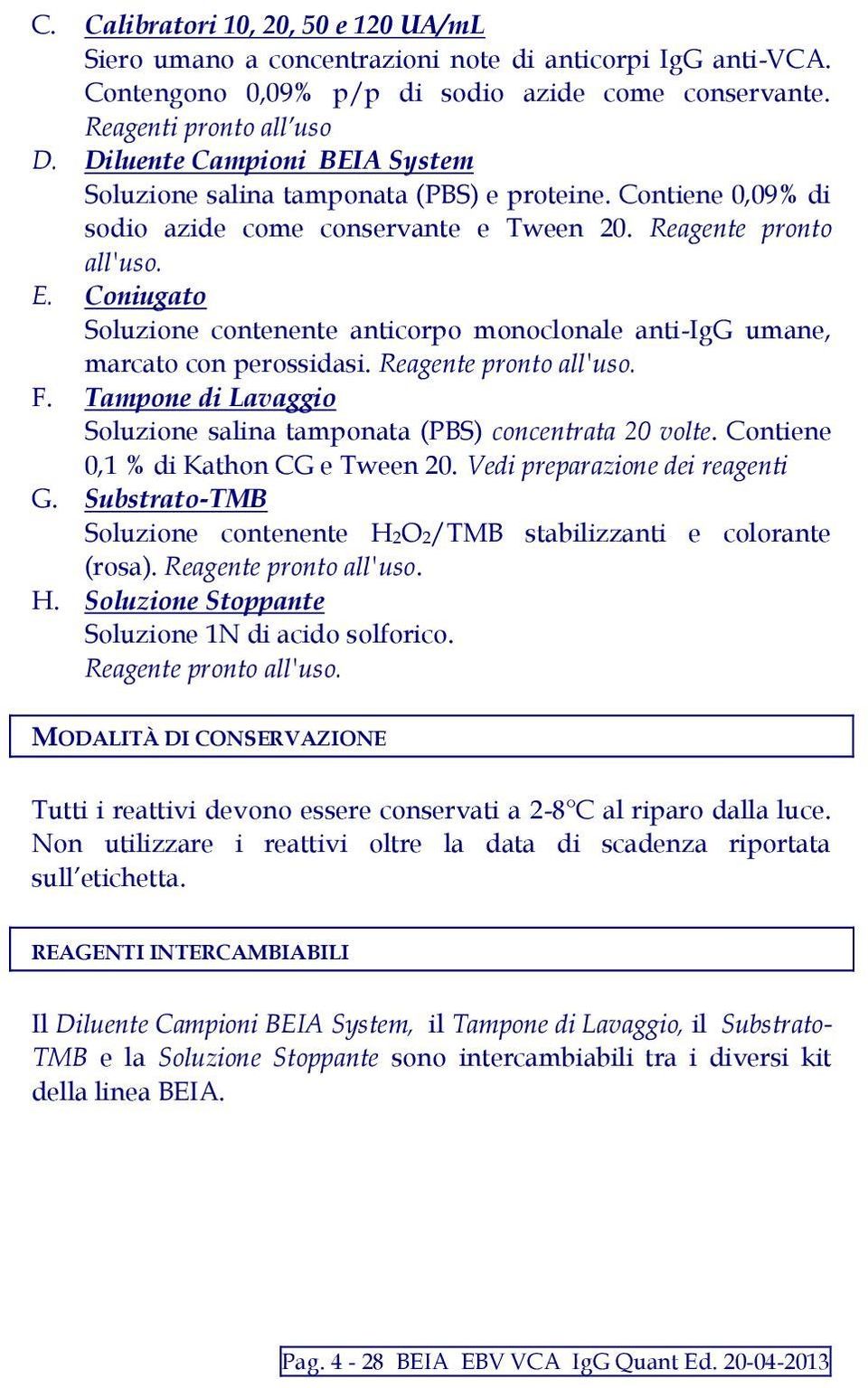 Coniugato Soluzione contenente anticorpo monoclonale anti-igg umane, marcato con perossidasi. Reagente pronto all'uso. F. Tampone di Lavaggio Soluzione salina tamponata (PBS) concentrata 20 volte.