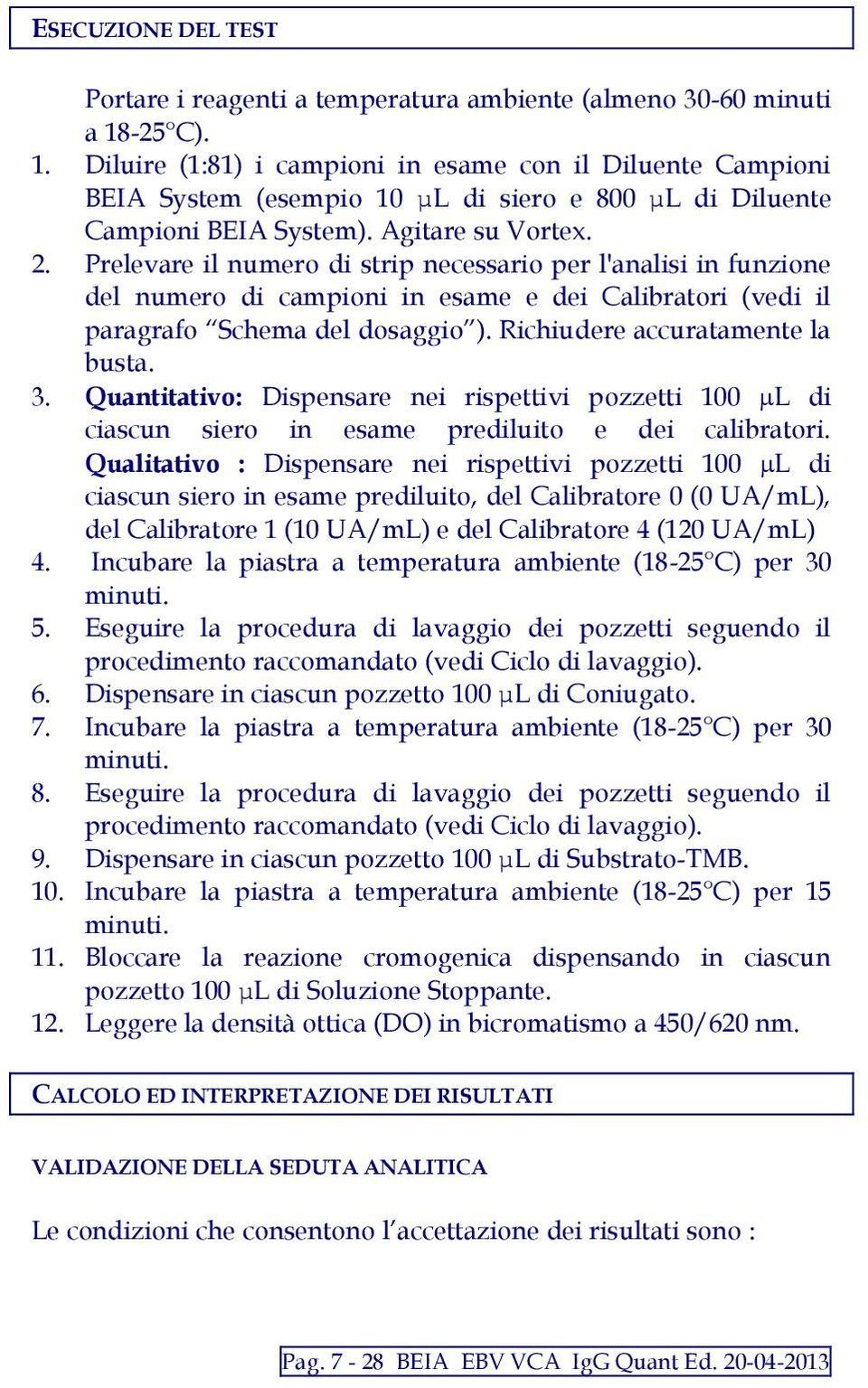 Prelevare il numero di strip necessario per l'analisi in funzione del numero di campioni in esame e dei Calibratori (vedi il paragrafo Schema del dosaggio ). Richiudere accuratamente la busta. 3.