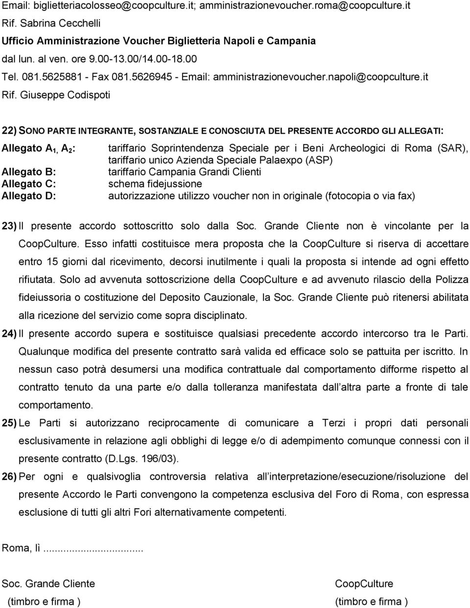 Giuseppe Codispoti 22) SONO PARTE INTEGRANTE, SOSTANZIALE E CONOSCIUTA DEL PRESENTE ACCORDO GLI ALLEGATI: Allegato A 1, A 2 : tariffario Soprintendenza Speciale per i Beni Archeologici di Roma (SAR),