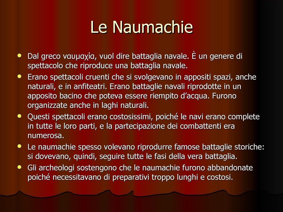 Furono organizzate anche in laghi naturali. Questi spettacoli erano costosissimi, poiché le navi erano complete in tutte le loro parti, e la partecipazione dei combattenti era numerosa.