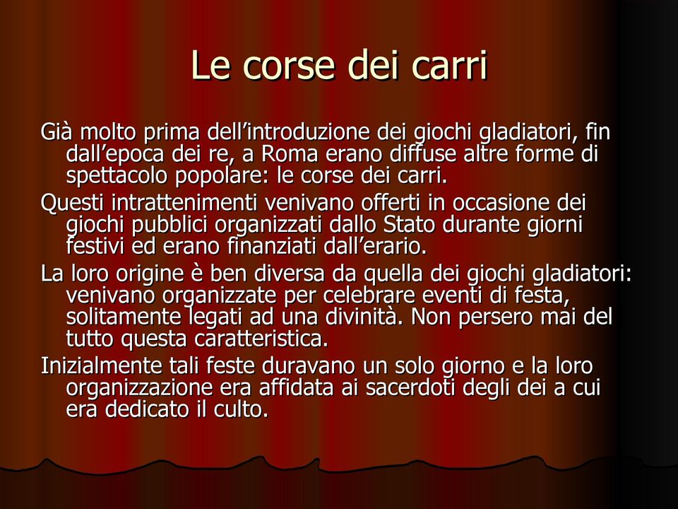 La loro origine è ben diversa da quella dei giochi gladiatori: venivano organizzate per celebrare eventi di festa, solitamente legati ad una divinità.