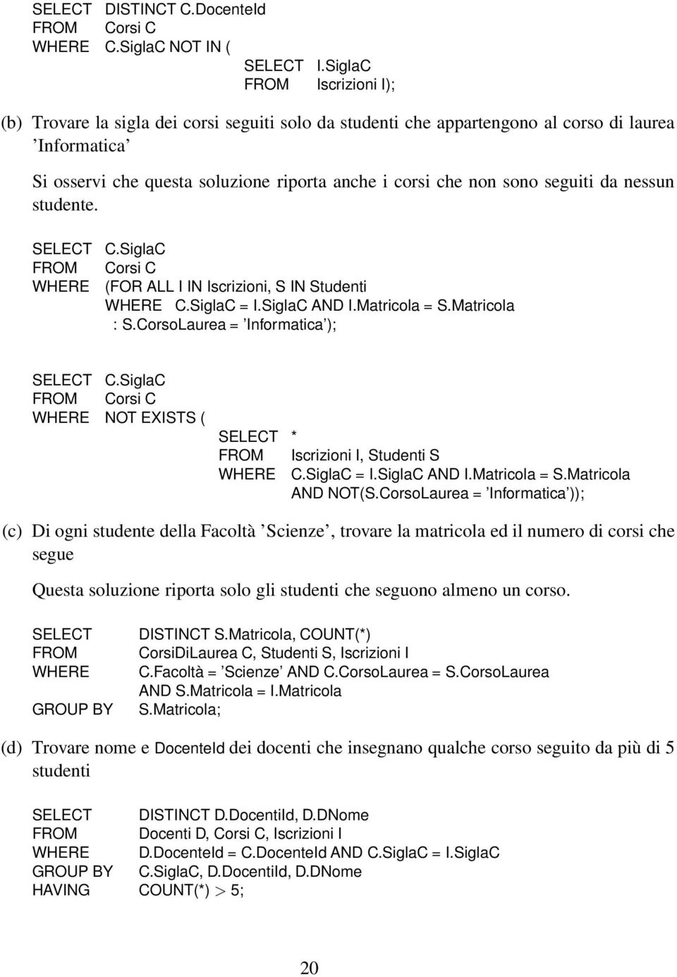 seguiti da nessun studente. C.SiglaC Corsi C (FOR ALL I IN Iscrizioni, S IN Studenti C.SiglaC = I.SiglaC AND I.Matricola = S.Matricola : S.CorsoLaurea = Informatica ); C.