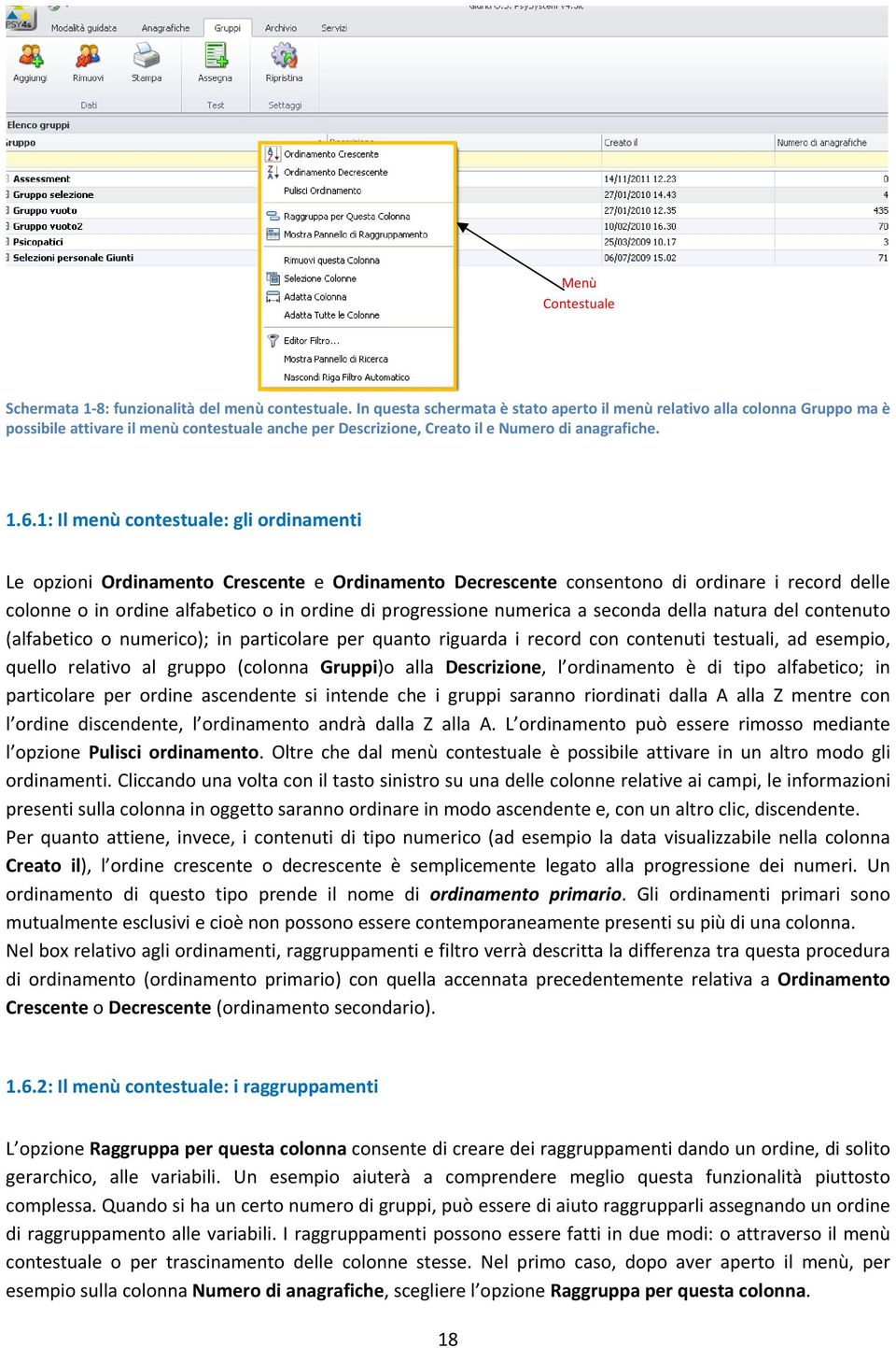 1: Il menù contestuale: gli ordinamenti Le opzioni Ordinamento Crescente e Ordinamento Decrescente consentono di ordinare i record delle colonne o in ordine alfabetico o in ordine di progressione