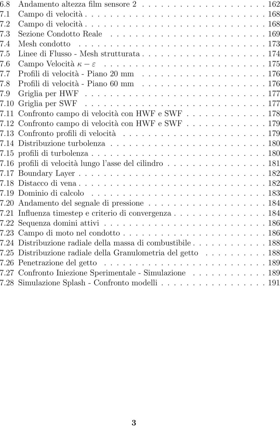 7 Profili di velocità - Piano 20 mm.................... 176 7.8 Profili di velocità - Piano 60 mm.................... 176 7.9 Griglia per HWF............................. 177 7.10 Griglia per SWF.