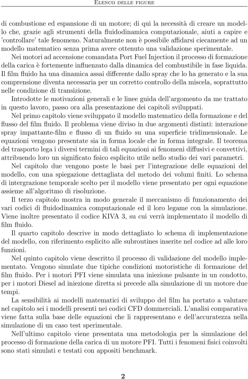 Nei motori ad accensione comandata Port Fuel Injection il processo di formazione della carica è fortemente influenzato dalla dinamica del combustibile in fase liquida.