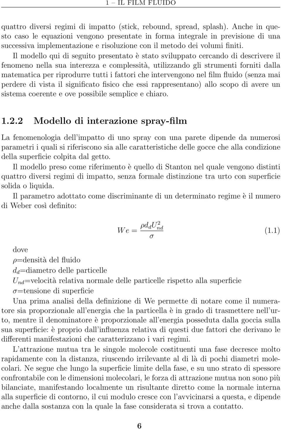 Il modello qui di seguito presentato è stato sviluppato cercando di descrivere il fenomeno nella sua interezza e complessità, utilizzando gli strumenti forniti dalla matematica per riprodurre tutti i