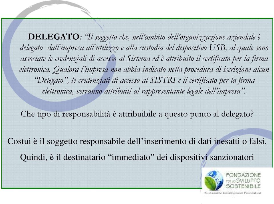 Qualora l impresa non abbia indicato nella procedura di iscrizione alcun Delegato, le credenziali di accesso al SISTRI e il certificato per la firma elettronica, verranno