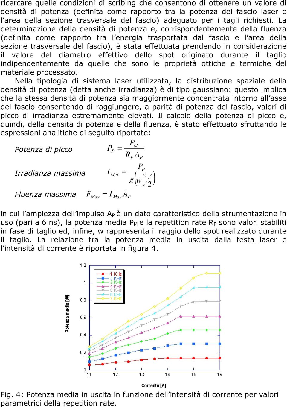 La determinazione della densità di potenza e, corrispondentemente della fluenza (definita come rapporto tra l energia trasportata dal fascio e l area della sezione trasversale del fascio), è stata