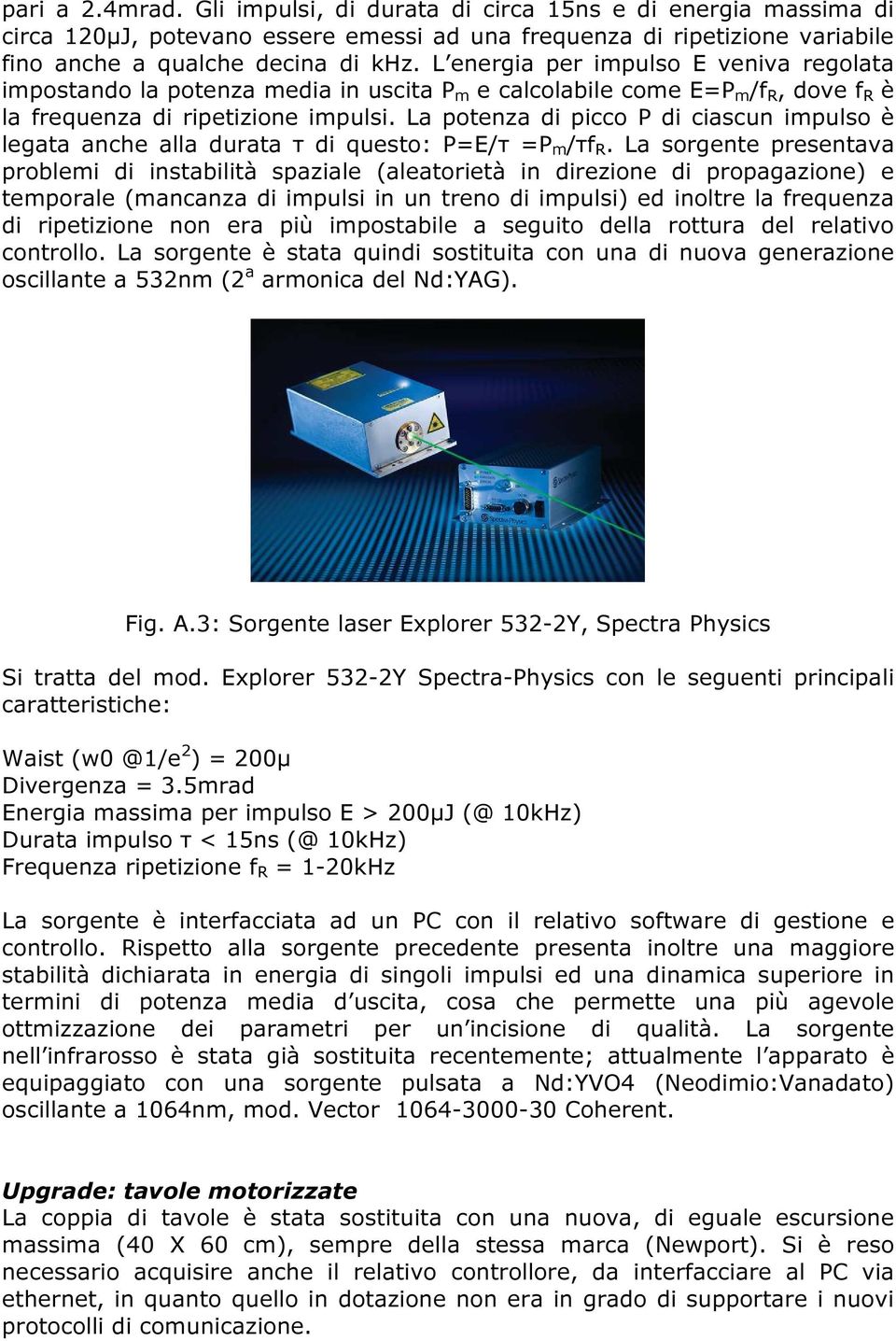 La potenza di picco P di ciascun impulso è legata anche alla durata τ di questo: P=E/τ =P m /τf R.