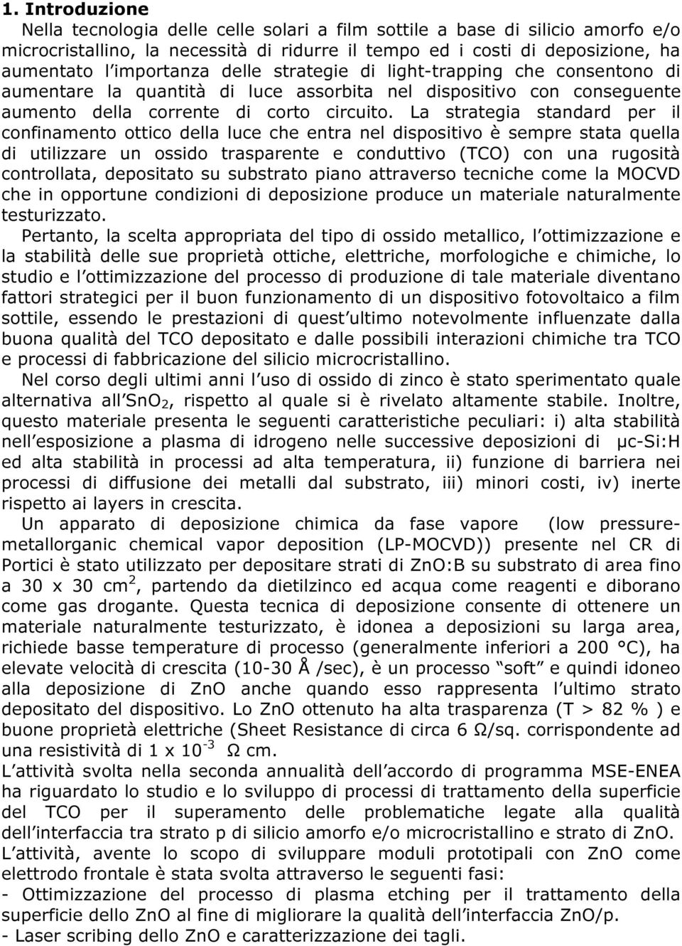 La strategia standard per il confinamento ottico della luce che entra nel dispositivo è sempre stata quella di utilizzare un ossido trasparente e conduttivo (TCO) con una rugosità controllata,