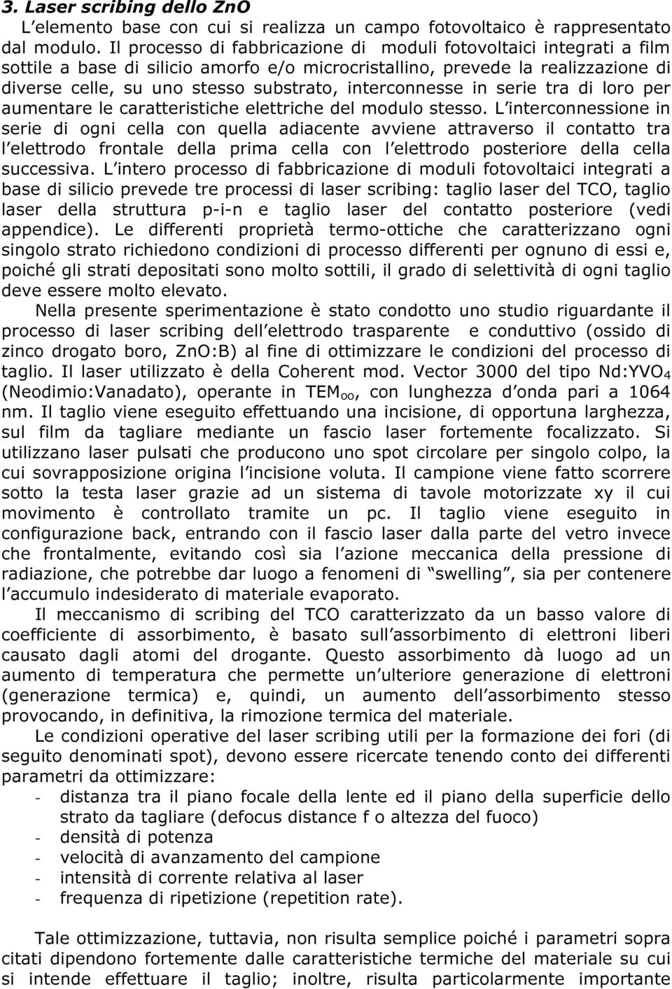 interconnesse in serie tra di loro per aumentare le caratteristiche elettriche del modulo stesso.