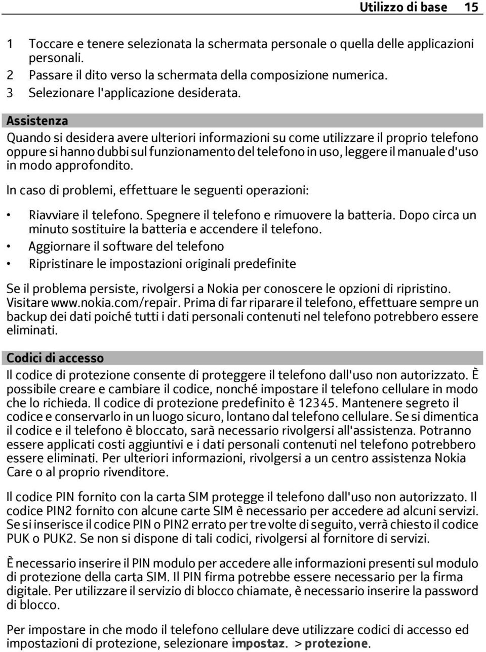 Assistenza Quando si desidera avere ulteriori informazioni su come utilizzare il proprio telefono oppure si hanno dubbi sul funzionamento del telefono in uso, leggere il manuale d'uso in modo