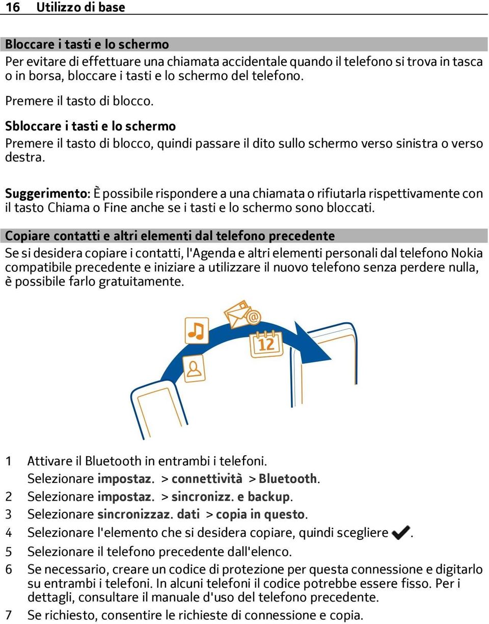 Suggerimento: È possibile rispondere a una chiamata o rifiutarla rispettivamente con il tasto Chiama o Fine anche se i tasti e lo schermo sono bloccati.