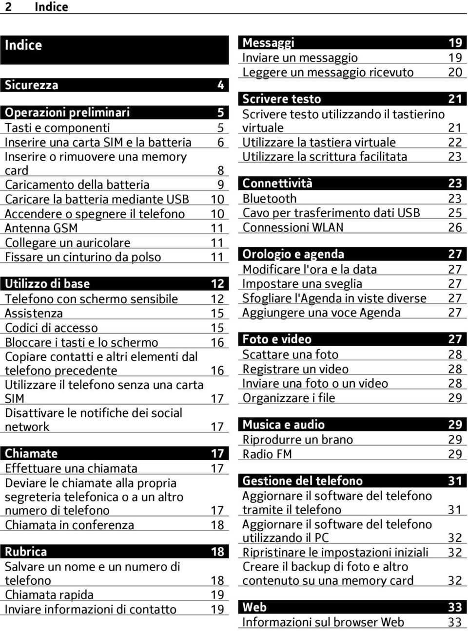 Assistenza 15 Codici di accesso 15 Bloccare i tasti e lo schermo 16 Copiare contatti e altri elementi dal telefono precedente 16 Utilizzare il telefono senza una carta SIM 17 Disattivare le notifiche