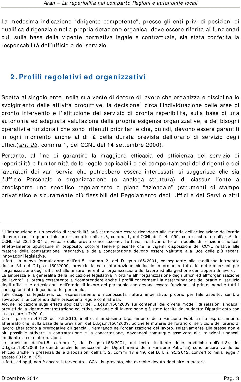 Profili regolativi ed organizzativi Spetta al singolo ente, nella sua veste di datore di lavoro che organizza e disciplina lo svolgimento delle attività produttive, la decisione 1 circa