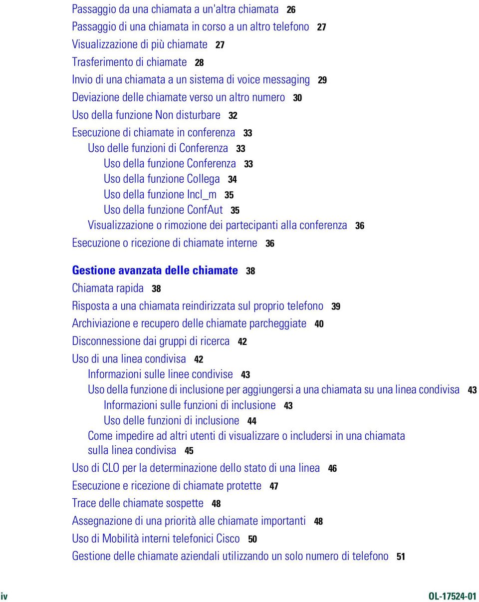 della funzione Conferenza 33 Uso della funzione Collega 34 Uso della funzione Incl_m 35 Uso della funzione ConfAut 35 Visualizzazione o rimozione dei partecipanti alla conferenza 36 Esecuzione o