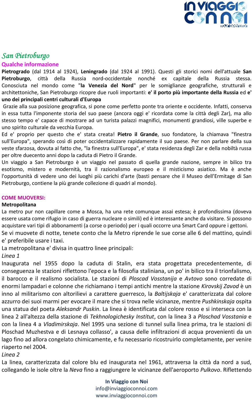 Conosciuta nel mondo come "la Venezia del Nord" per le somiglianze geografiche, strutturali e architettoniche, San Pietroburgo ricopre due ruoli importanti: e' il porto più importante della Russia ed