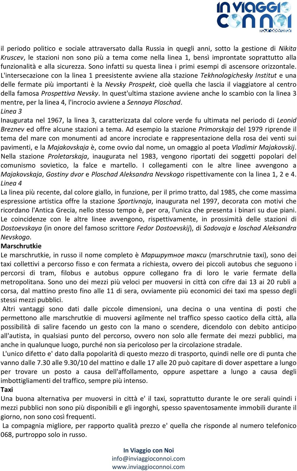 L'intersecazione con la linea 1 preesistente avviene alla stazione Tekhnologichesky Institut e una delle fermate più importanti è la Nevsky Prospekt, cioè quella che lascia il viaggiatore al centro