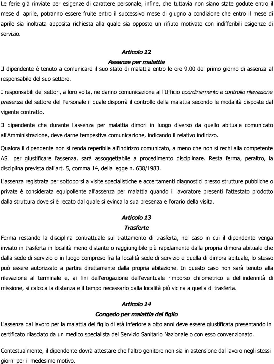 Articolo 12 Assenze per malattia Il dipendente è tenuto a comunicare il suo stato di malattia entro le ore 9.00 del primo giorno di assenza al responsabile del suo settore.