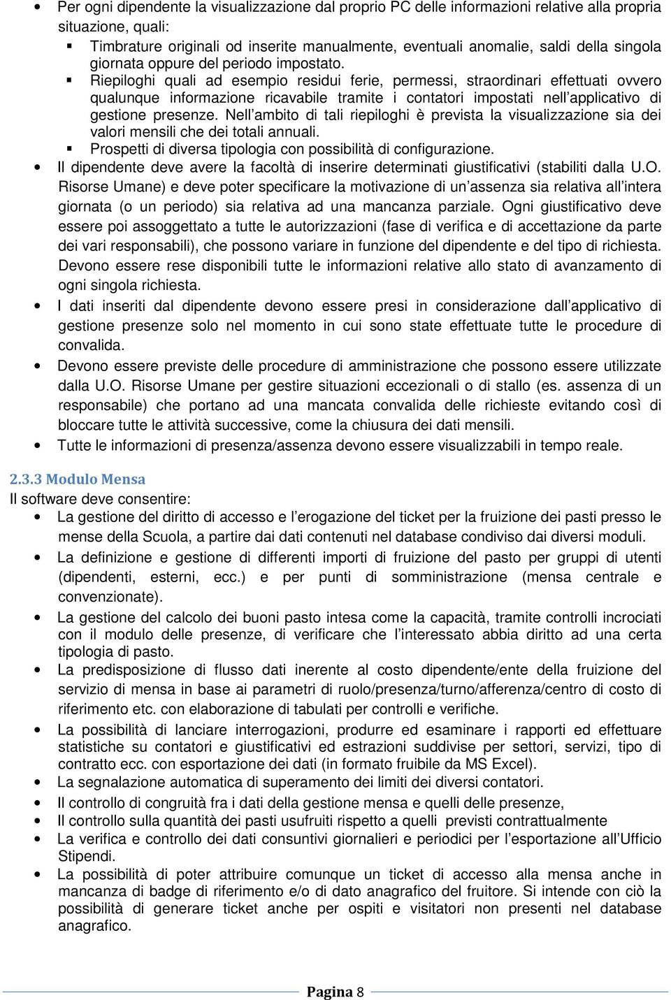 Riepiloghi quali ad esempio residui ferie, permessi, straordinari effettuati ovvero qualunque informazione ricavabile tramite i contatori impostati nell applicativo di gestione presenze.