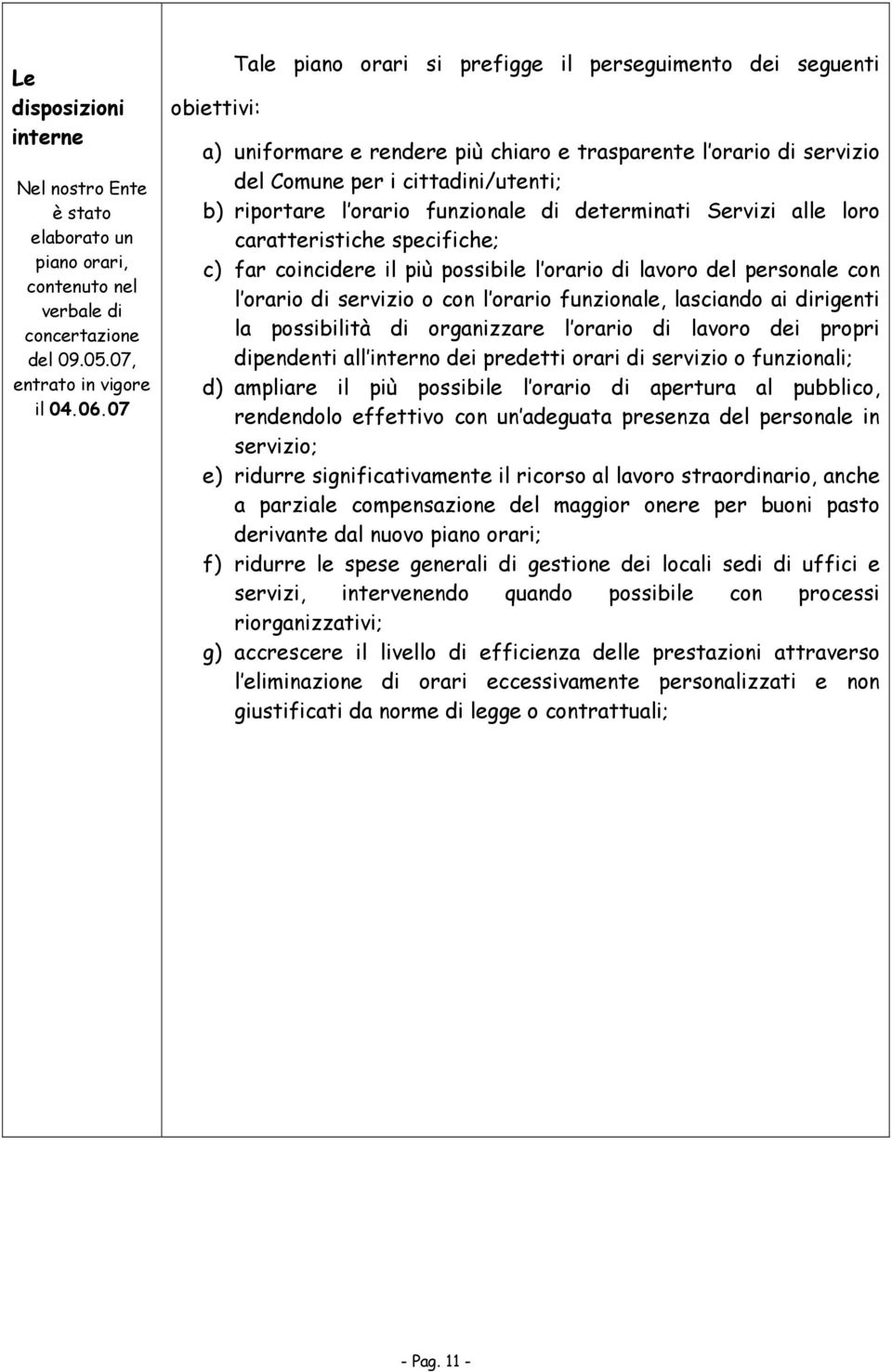 funzionale di determinati Servizi alle loro caratteristiche specifiche; c) far coincidere il più possibile l orario di lavoro del personale con l orario di servizio o con l orario funzionale,