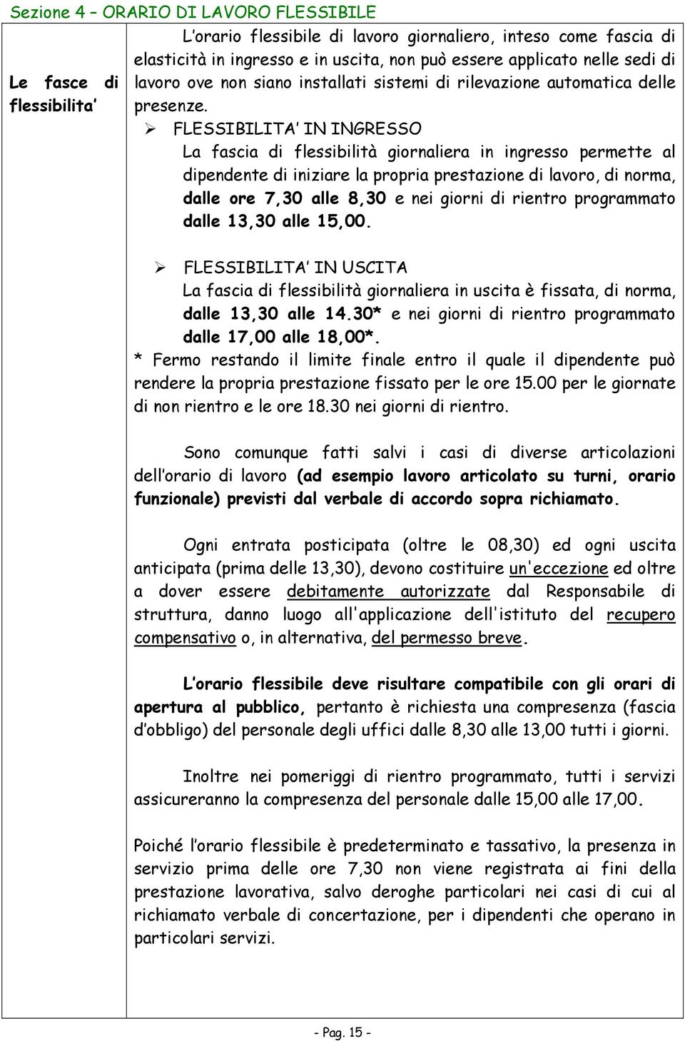 FLESSIBILITA IN INGRESSO La fascia di flessibilità giornaliera in ingresso permette al dipendente di iniziare la propria prestazione di lavoro, di norma, dalle ore 7,30 alle 8,30 e nei giorni di