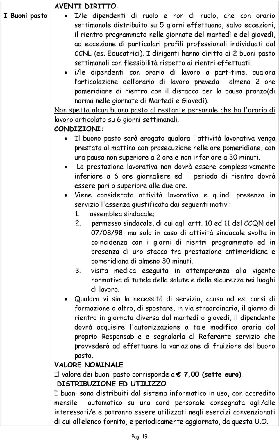 I dirigenti hanno diritto ai 2 buoni pasto settimanali con flessibilità rispetto ai rientri effettuati.