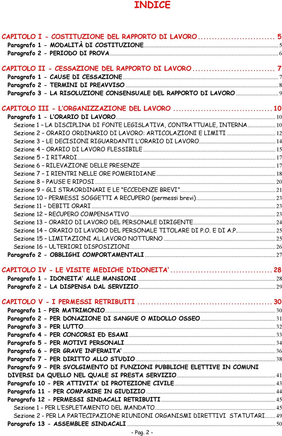 .. 10 Paragrafo 1 - L ORARIO DI LAVORO... 10 Sezione 1 LA DISCIPLINA DI FONTE LEGISLATIVA, CONTRATTUALE, INTERNA... 10 Sezione 2 ORARIO ORDINARIO DI LAVORO: ARTICOLAZIONI E LIMITI.