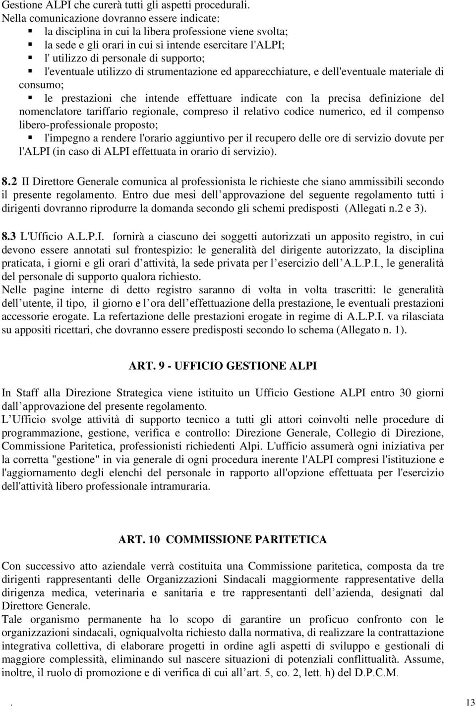 l'eventuale utilizzo di strumentazione ed apparecchiature, e dell'eventuale materiale di consumo; le prestazioni che intende effettuare indicate con la precisa definizione del nomenclatore tariffario