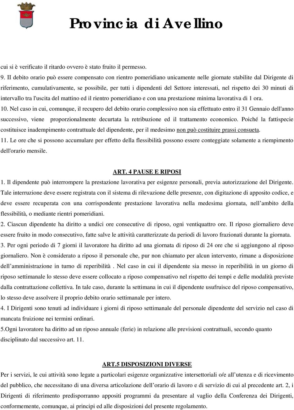 interessati, nel rispetto dei 30 minuti di intervallo tra l'uscita del mattino ed il rientro pomeridiano e con una prestazione minima lavorativa di 1 ora. 10.