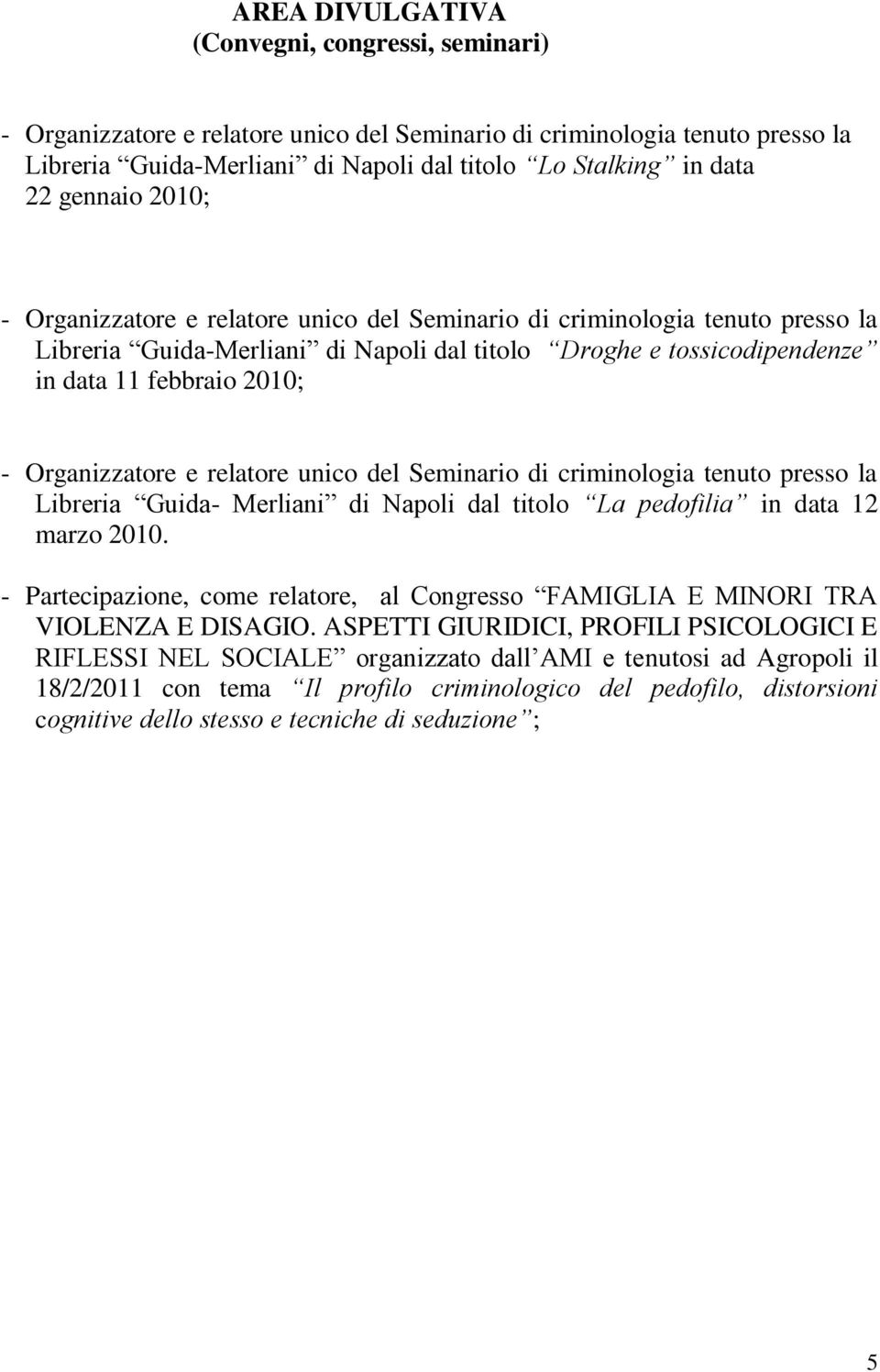 Organizzatore e relatore unico del Seminario di criminologia tenuto presso la Libreria Guida- Merliani di Napoli dal titolo La pedofilia in data 12 marzo 2010.