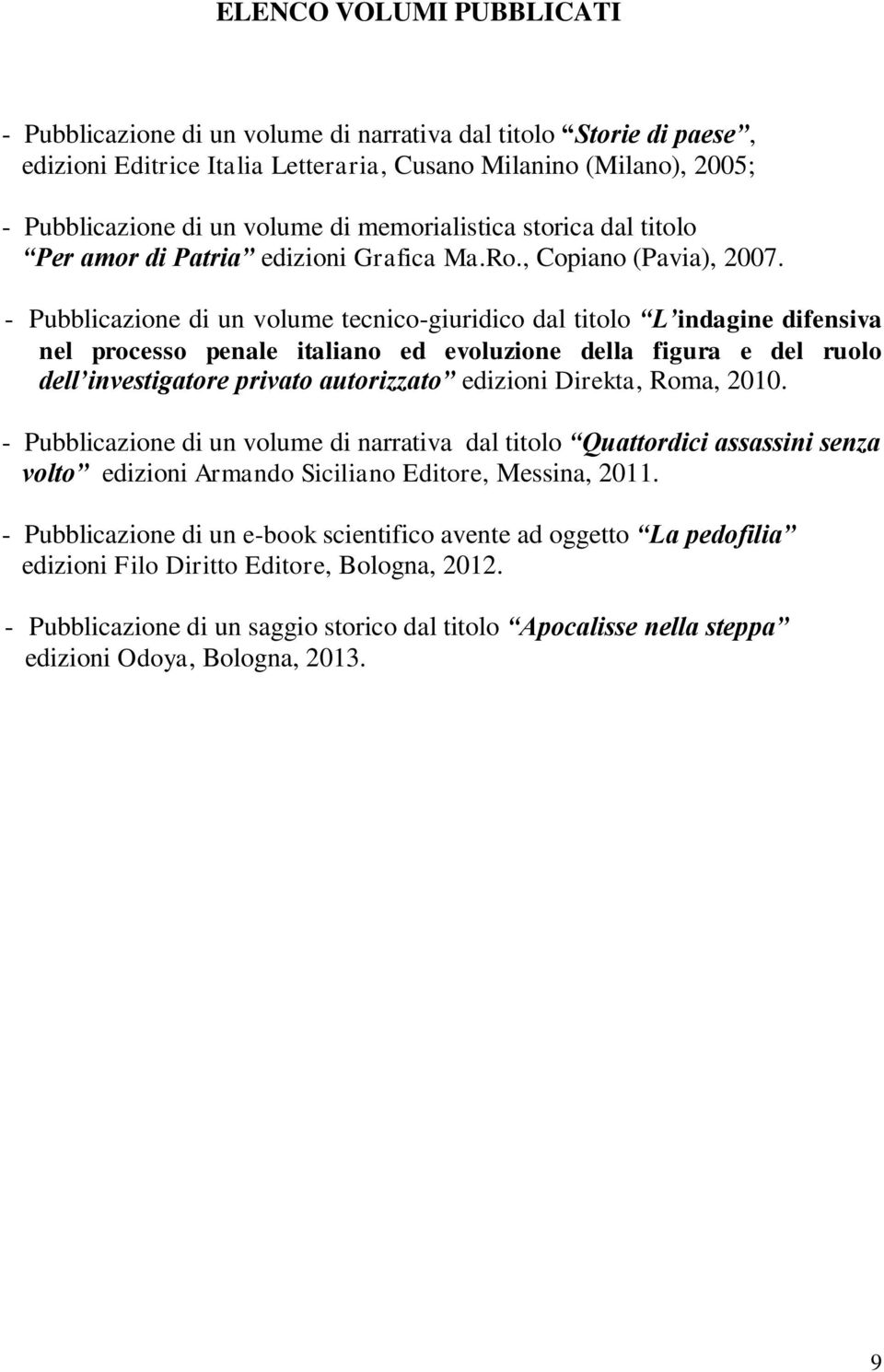 - Pubblicazione di un volume tecnico-giuridico dal titolo L indagine difensiva nel processo penale italiano ed evoluzione della figura e del ruolo dell investigatore privato autorizzato edizioni