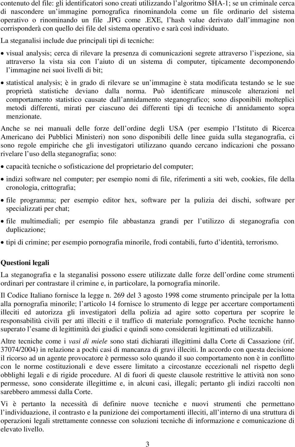 La steganalisi include due principali tipi di tecniche: visual analysis; cerca di rilevare la presenza di comunicazioni segrete attraverso l ispezione, sia attraverso la vista sia con l aiuto di un