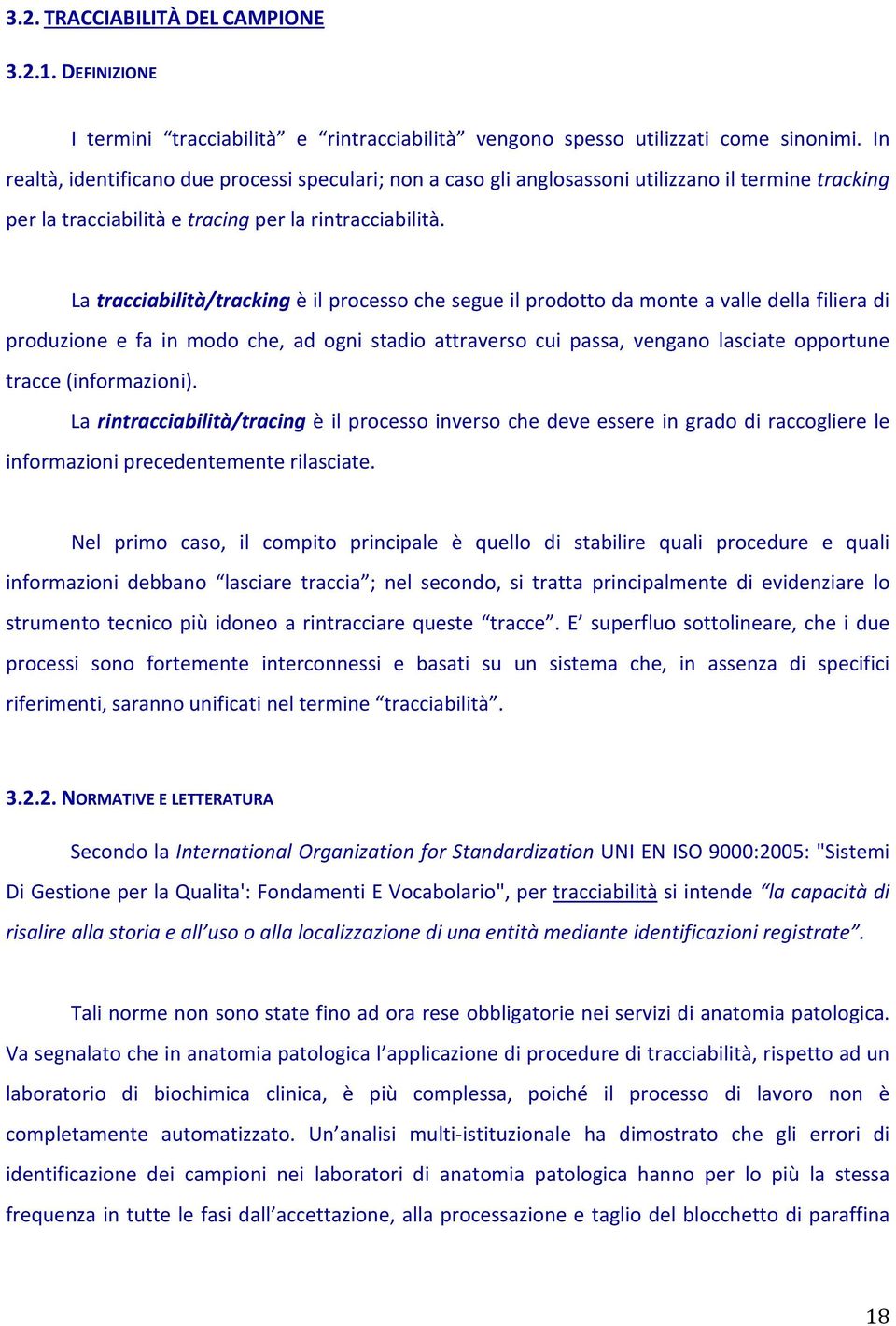 La tracciabilità/tracking è il processo che segue il prodotto da monte a valle della filiera di produzione e fa in modo che, ad ogni stadio attraverso cui passa, vengano lasciate opportune tracce